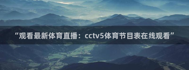 “观看最新体育直播：cctv5体育节目表在线观看”